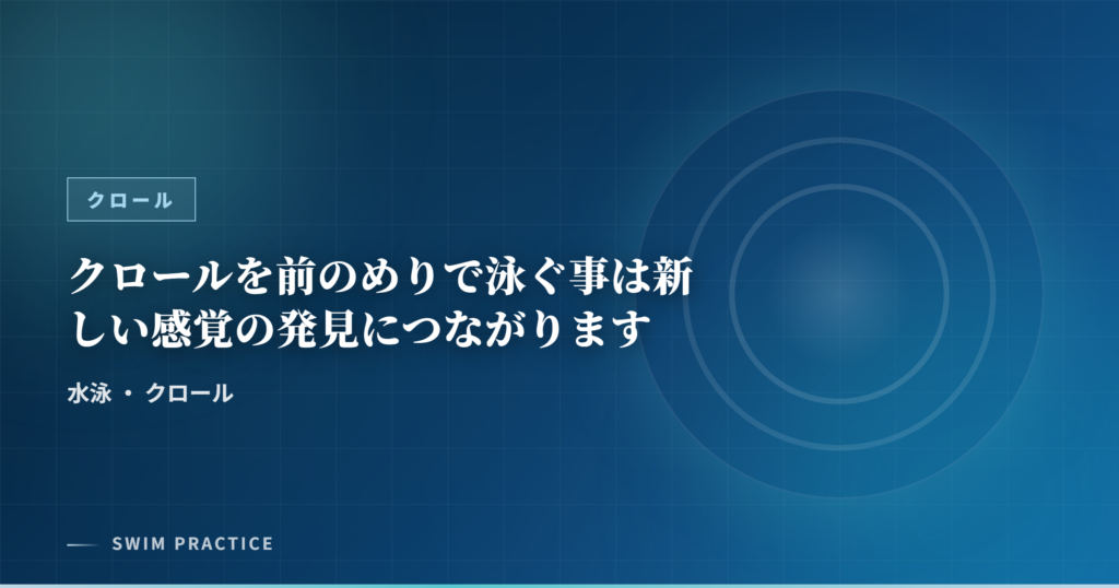 クロールを前のめりで泳ぐ事は新しい感覚の発見につながります
