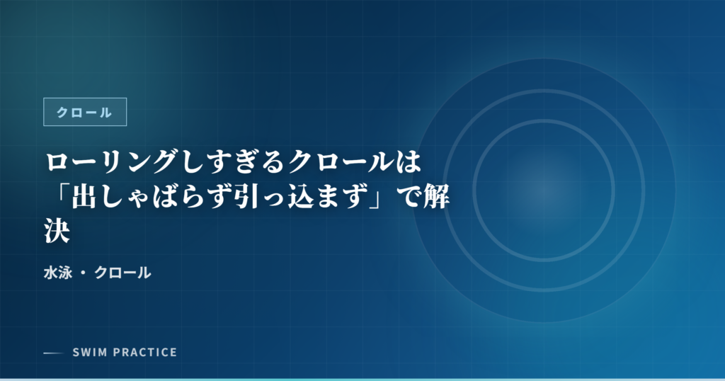 ローリングしすぎるクロールは「出しゃばらず引っ込まず」で解決