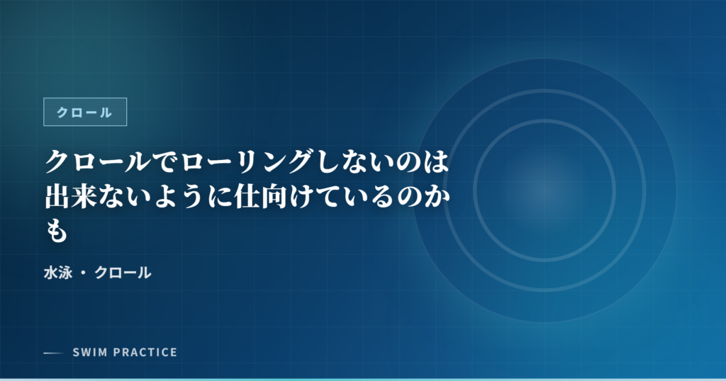 クロールでローリングしないのは出来ないように仕向けているのかも