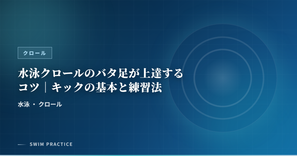 水泳クロールのバタ足が上達するコツ｜キックの基本と練習法
