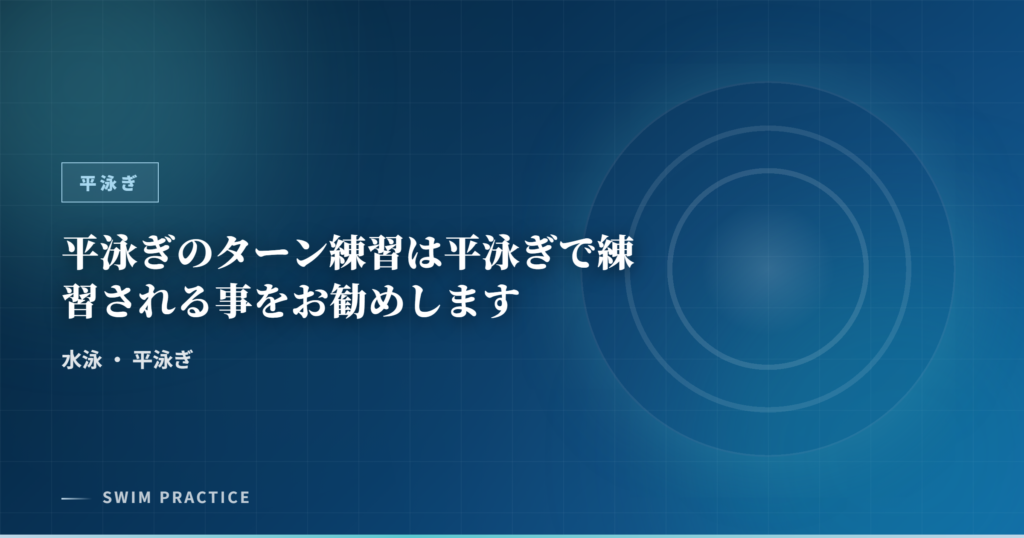平泳ぎのターン練習は平泳ぎで練習される事をお勧めします