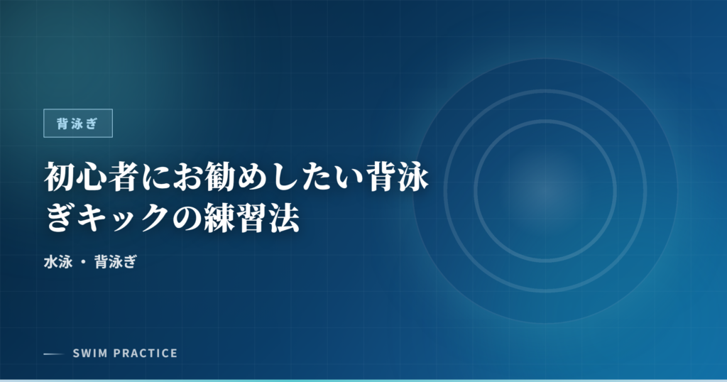 初心者にお勧めしたい背泳ぎキックの練習法