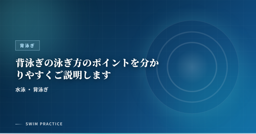 背泳ぎの泳ぎ方のポイントを分かりやすくご説明します