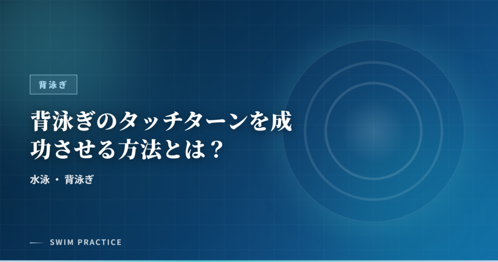 背泳ぎのタッチターンを成功させる方法とは？