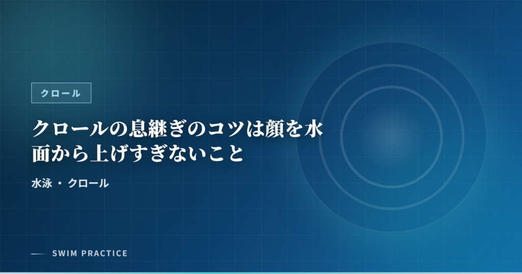 クロールの息継ぎのコツは顔を水面から上げすぎないこと