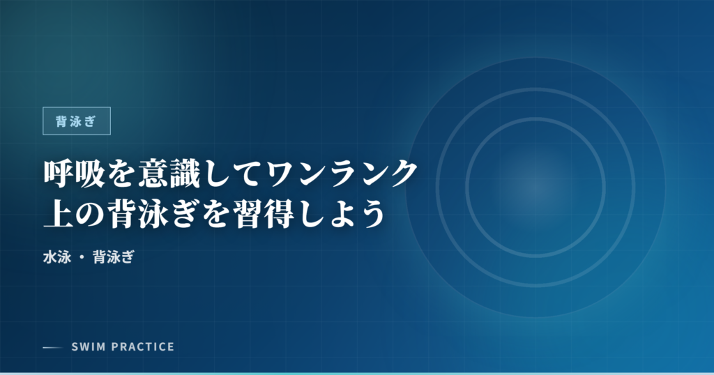 呼吸を意識してワンランク上の背泳ぎを習得しよう