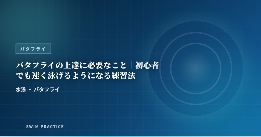 バタフライの上達に必要なこと｜初心者でも速く泳げるようになる練習法