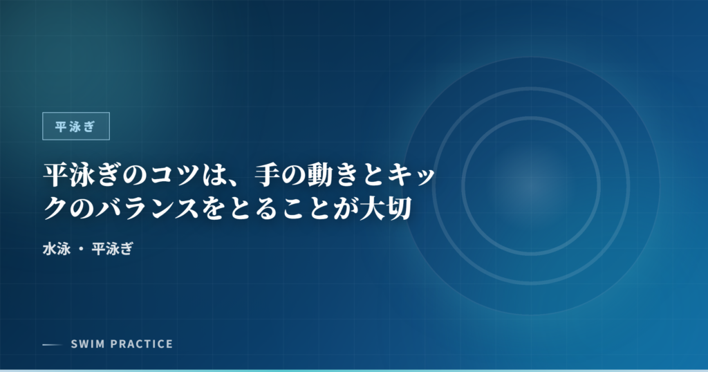 平泳ぎのコツは、手の動きとキックのバランスをとることが大切