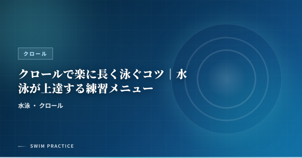 クロールで楽に長く泳ぐコツ｜水泳が上達する練習メニュー