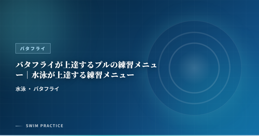 バタフライが上達するプルの練習メニュー｜水泳が上達する練習メニュー