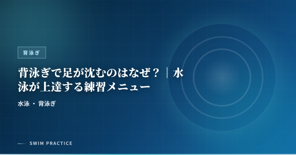背泳ぎで足が沈むのはなぜ？｜水泳が上達する練習メニュー