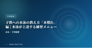 子供への水泳の教え方「水慣れ」編 | 水泳が上達する練習メニュー