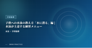子供への水泳の教え方「水に潜る」編 | 水泳が上達する練習メニュー