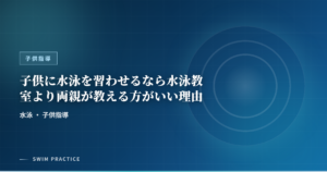 子供に水泳を習わせるなら水泳教室より両親が教える方がいい理由
