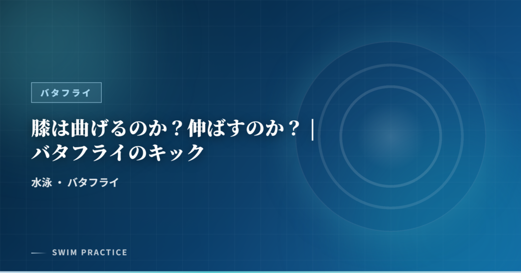 膝は曲げるのか？伸ばすのか？ | バタフライのキック