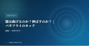 膝は曲げるのか？伸ばすのか？ | バタフライのキック