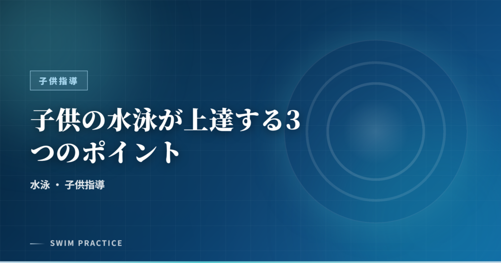 子供の水泳が上達する3つのポイント
