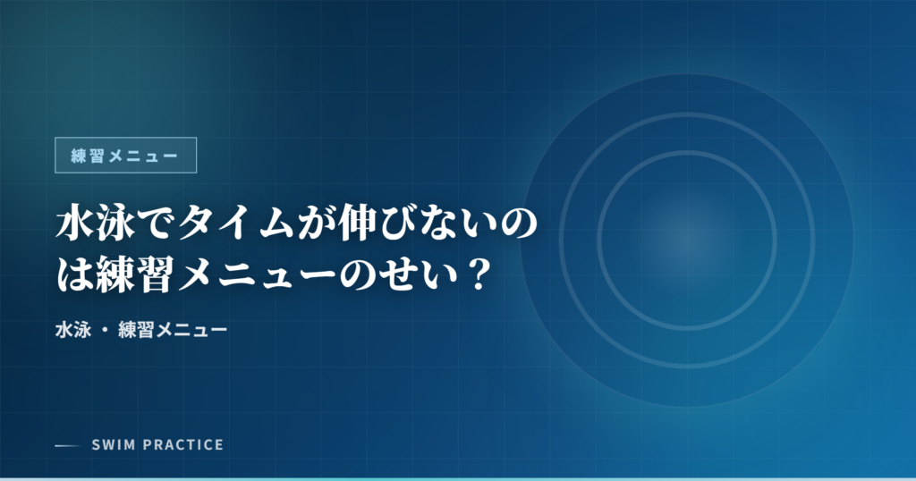 水泳でタイムが伸びないのは練習メニューのせい？