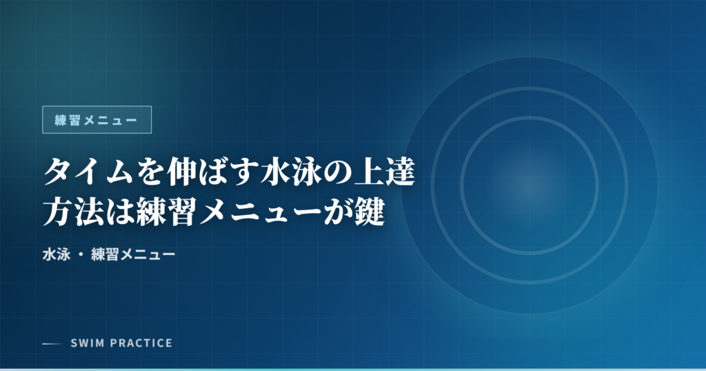 タイムを伸ばす水泳の上達方法は練習メニューが鍵